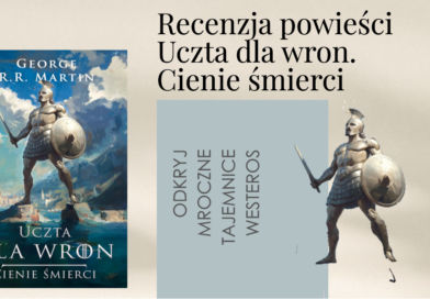 George R.R. Martin. Uczta dla wron. Cienie śmierci – recenzja